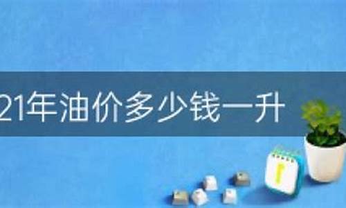 油价最低的时候多少一升_2021油价最低多少